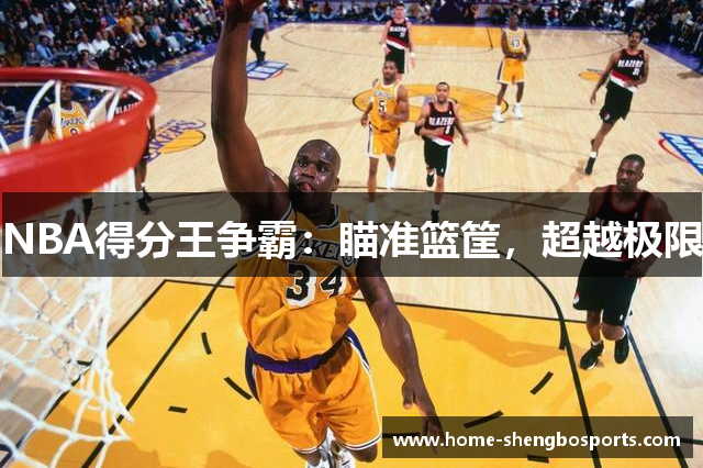 NBA得分王争霸：瞄准篮筐，超越极限