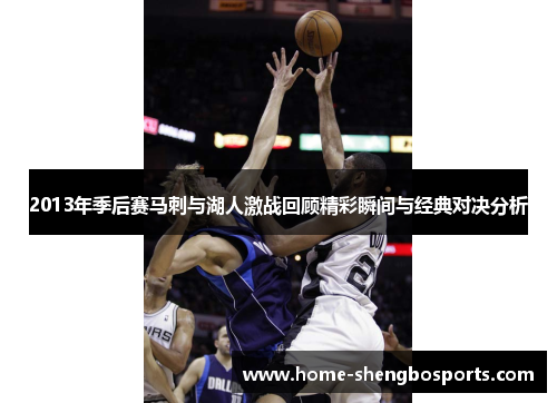 2013年季后赛马刺与湖人激战回顾精彩瞬间与经典对决分析
